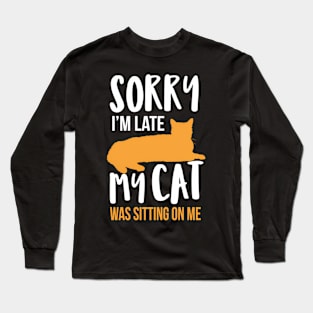 Sorry I'M Late My Cat Was Sitting On Me Long Sleeve T-Shirt
